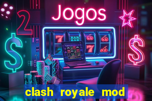 clash royale mod cartas modificadas